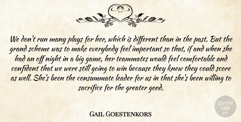 Gail Goestenkors Quote About Confident, Consummate, Everybody, Grand, Greater: We Dont Run Many Plays...