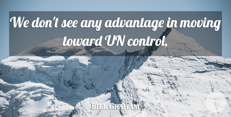 Bill Graham Quote About Advantage, Moving, Toward, Un: We Dont See Any Advantage...