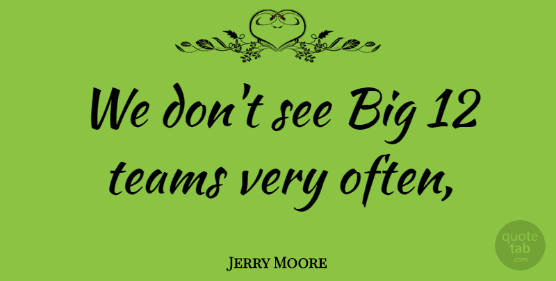Jerry Moore Quote About Teams: We Dont See Big 12...