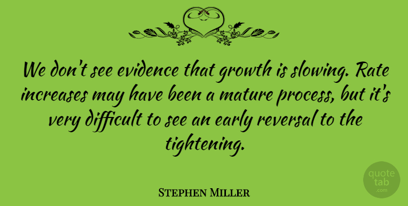 Stephen Miller Quote About Difficult, Early, Evidence, Growth, Increases: We Dont See Evidence That...