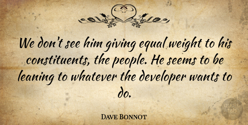 Dave Bonnot Quote About Developer, Equal, Giving, Leaning, Seems: We Dont See Him Giving...