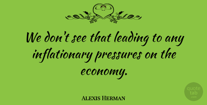 Alexis Herman Quote About Leading, Pressures: We Dont See That Leading...
