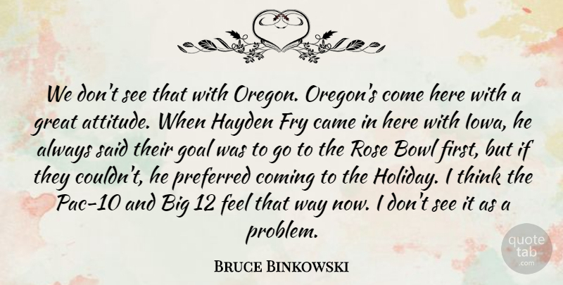 Bruce Binkowski Quote About Bowl, Came, Coming, Fry, Goal: We Dont See That With...
