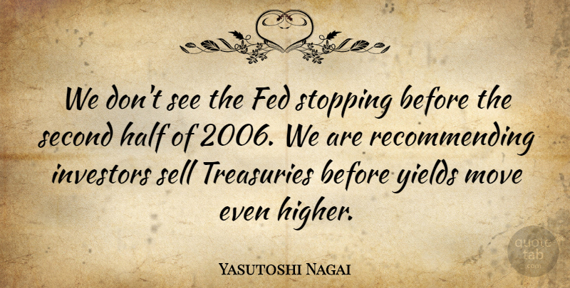 Yasutoshi Nagai Quote About Fed, Half, Investors, Move, Second: We Dont See The Fed...