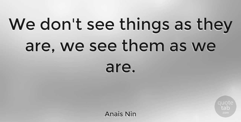 Anais Nin Quote About Inspirational, Motivational, Positive: We Dont See Things As...