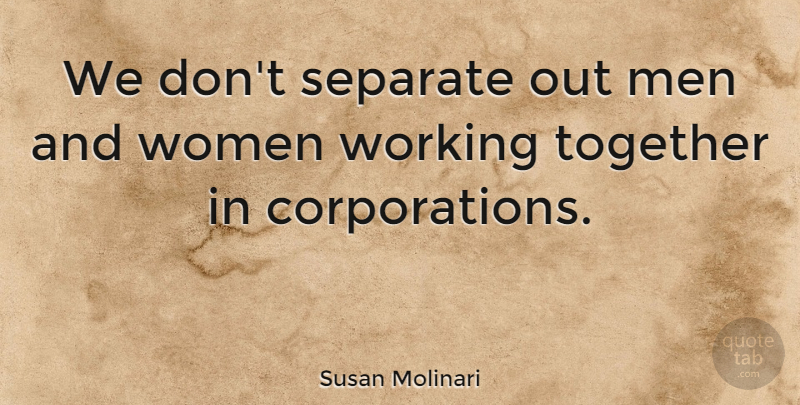 Susan Molinari Quote About Men, Together, Corporations: We Dont Separate Out Men...