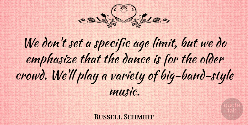 Russell Schmidt Quote About Age, Age And Aging, Dance, Emphasize, Older: We Dont Set A Specific...