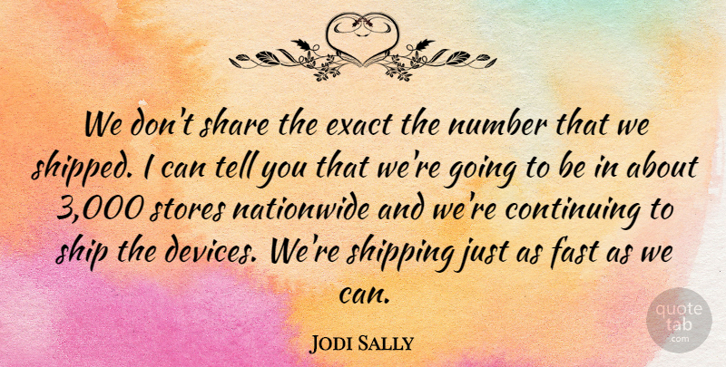 Jodi Sally Quote About Continuing, Exact, Fast, Number, Share: We Dont Share The Exact...