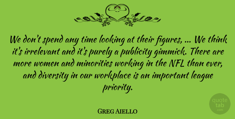 Greg Aiello Quote About Diversity, Irrelevant, League, Looking, Minorities: We Dont Spend Any Time...