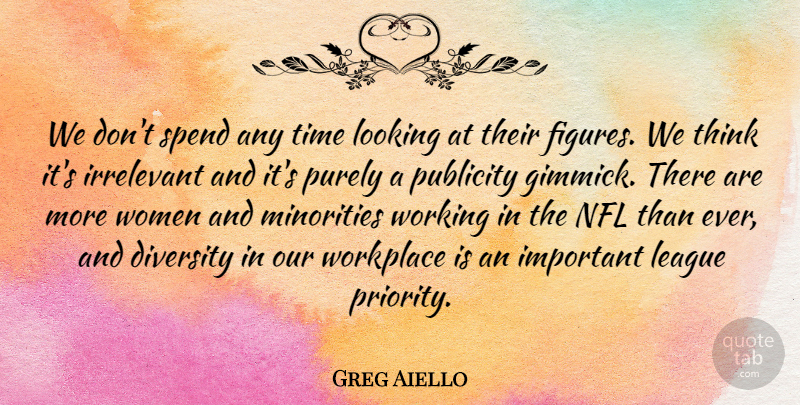 Greg Aiello Quote About Diversity, Irrelevant, League, Looking, Minorities: We Dont Spend Any Time...
