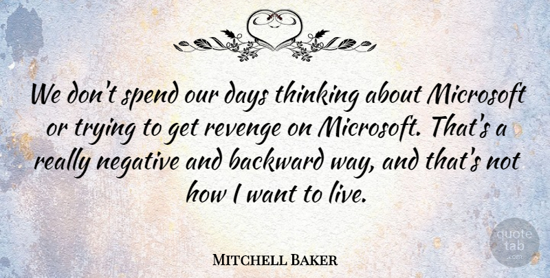 Mitchell Baker Quote About Backward, Days, Microsoft, Spend, Trying: We Dont Spend Our Days...