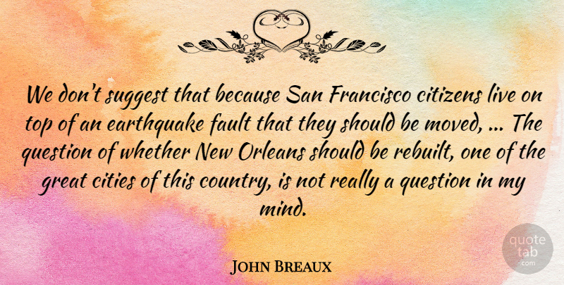 John Breaux Quote About Cities, Citizens, Earthquake, Fault, Francisco: We Dont Suggest That Because...