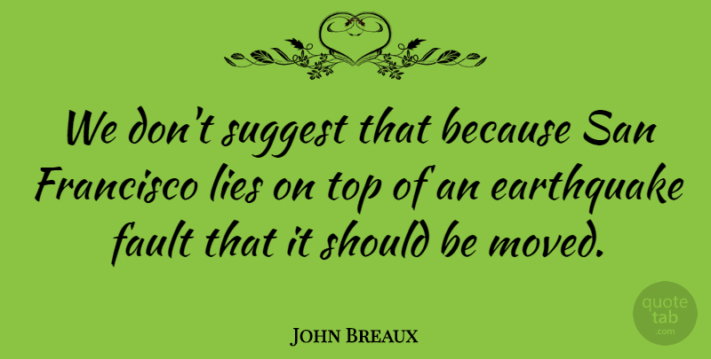 John Breaux Quote About Francisco, Lies, Lies And Lying, San, Suggest: We Dont Suggest That Because...
