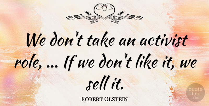 Robert Olstein Quote About Activist, Sell: We Dont Take An Activist...