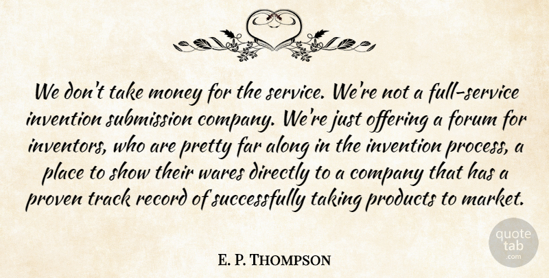 E. P. Thompson Quote About Along, Company, Directly, Far, Forum: We Dont Take Money For...