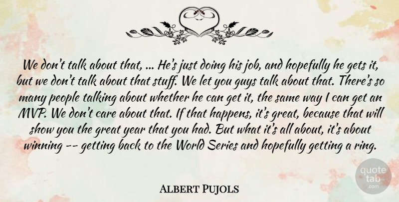 Albert Pujols Quote About Care, Gets, Great, Guys, Hopefully: We Dont Talk About That...
