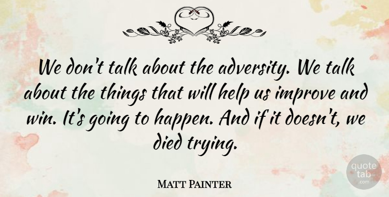 Matt Painter Quote About Died, Help, Improve, Talk: We Dont Talk About The...
