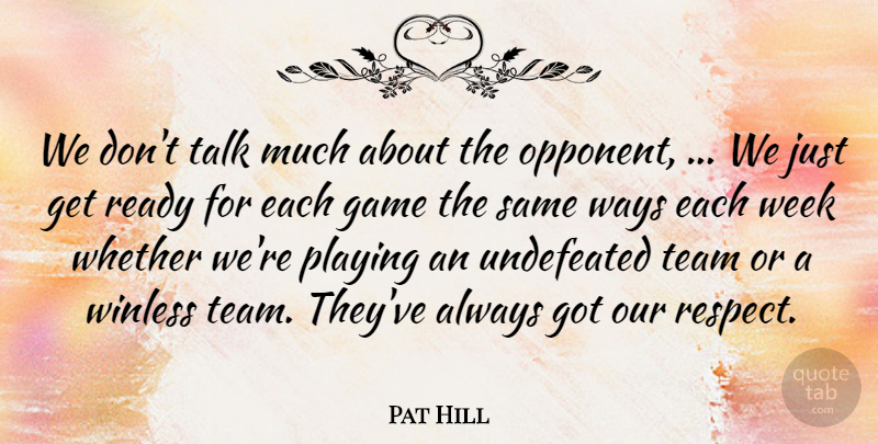 Pat Hill Quote About Game, Playing, Ready, Talk, Team: We Dont Talk Much About...