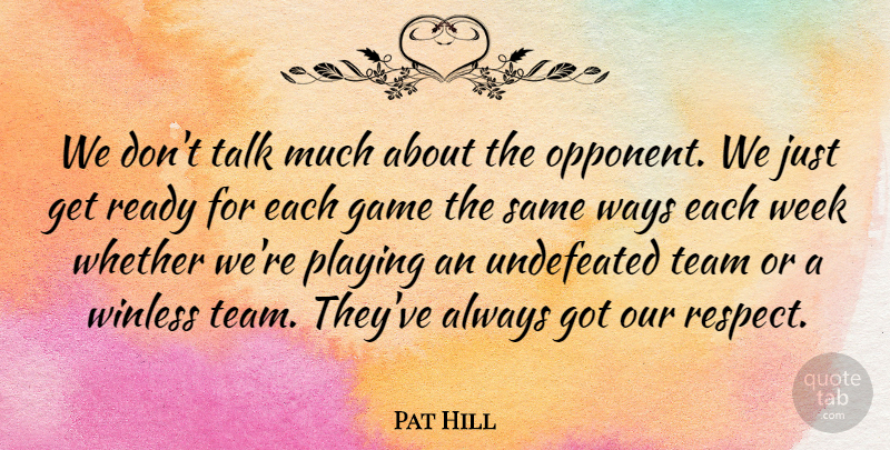 Pat Hill Quote About Game, Playing, Ready, Talk, Team: We Dont Talk Much About...