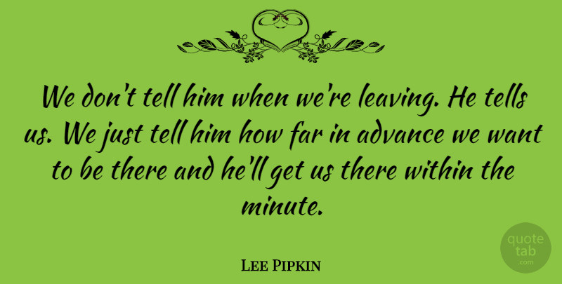 Lee Pipkin Quote About Advance, Far, Tells, Within: We Dont Tell Him When...