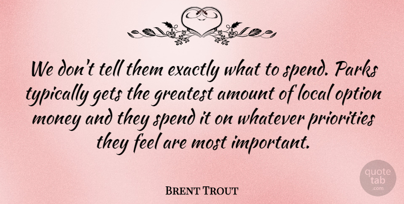 Brent Trout Quote About Amount, Exactly, Gets, Greatest, Local: We Dont Tell Them Exactly...