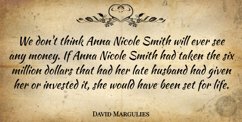 David Margulies Quote About Anna, Dollars, Given, Husband, Invested: We Dont Think Anna Nicole...