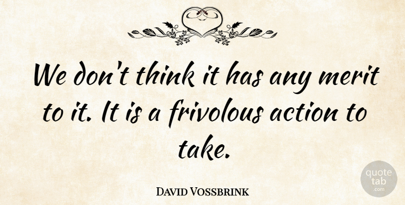 David Vossbrink Quote About Action, Frivolous, Merit: We Dont Think It Has...
