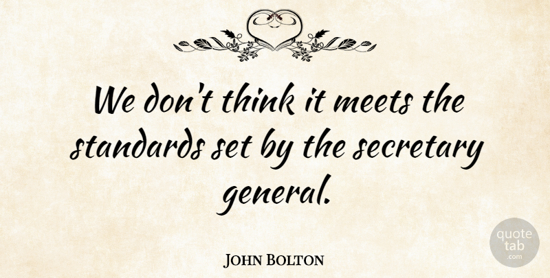 John Bolton Quote About Meets, Secretary, Standards: We Dont Think It Meets...