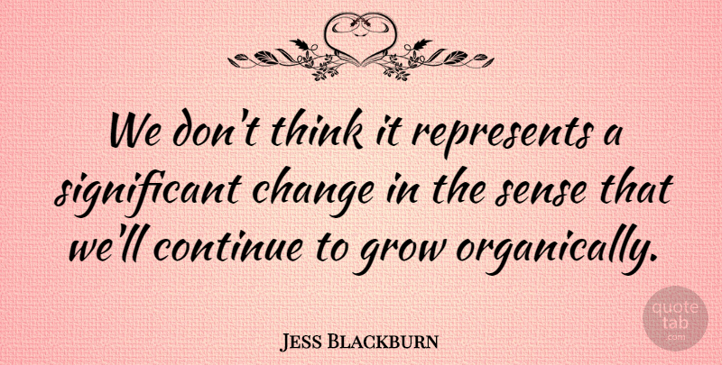 Jess Blackburn Quote About Change, Continue, Grow, Represents: We Dont Think It Represents...