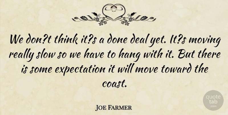 Joe Farmer Quote About Deal, Expectation, Hang, Move, Moving: We Dont Think Its A...