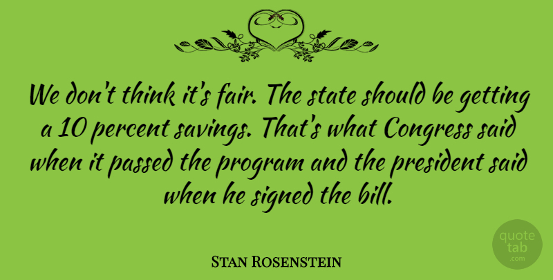 Stan Rosenstein Quote About Congress, Passed, Percent, President, Program: We Dont Think Its Fair...