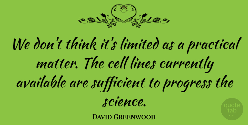 David Greenwood Quote About Available, Cell, Currently, Limited, Lines: We Dont Think Its Limited...