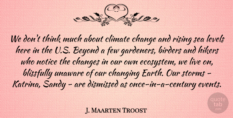 J. Maarten Troost Quote About Beyond, Blissfully, Change, Changing, Climate: We Dont Think Much About...