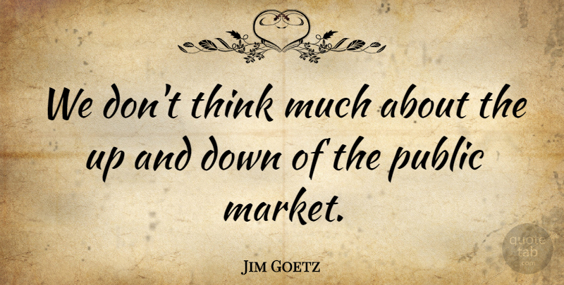 Jim Goetz Quote About undefined: We Dont Think Much About...