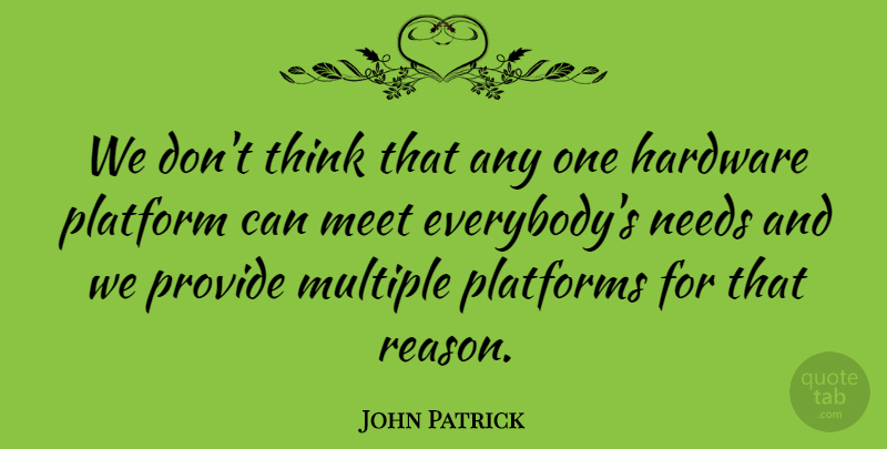 John Patrick Quote About Hardware, Meet, Multiple, Needs, Platform: We Dont Think That Any...