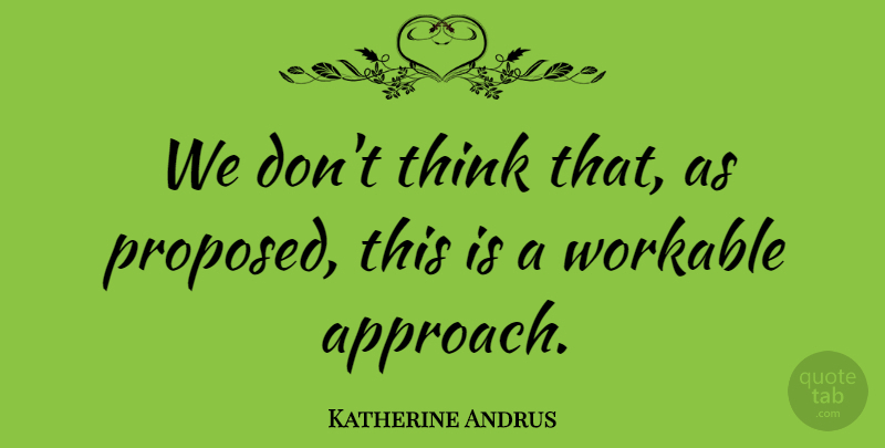 Katherine Andrus Quote About undefined: We Dont Think That As...
