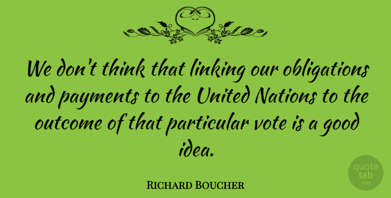 Richard Boucher Quote About Good, Linking, Nations, Outcome, Particular: We Dont Think That Linking...