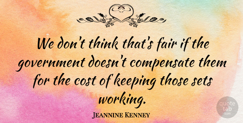 Jeannine Kenney Quote About Compensate, Cost, Fair, Government, Keeping: We Dont Think Thats Fair...