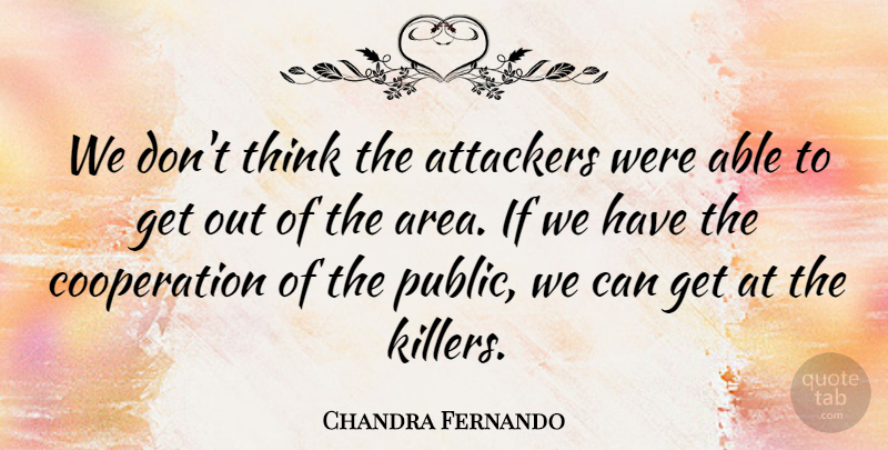 Chandra Fernando Quote About Cooperation: We Dont Think The Attackers...
