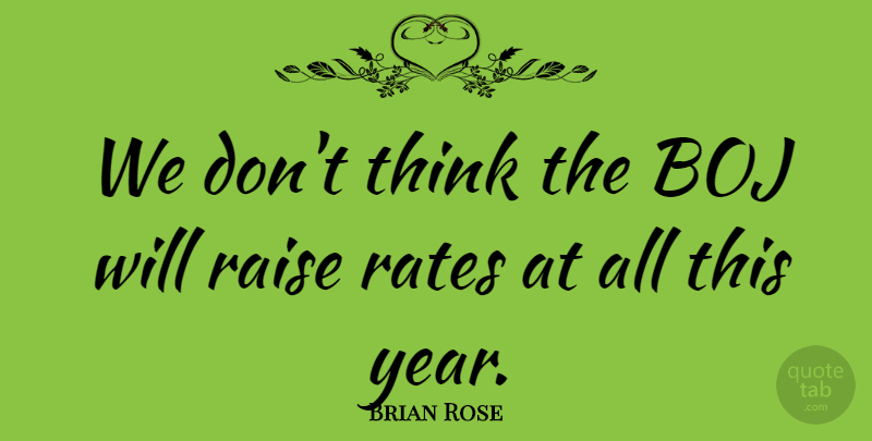 Brian Rose Quote About Raise, Rates: We Dont Think The Boj...