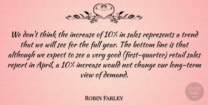 Robin Farley Quote About Although, Bottom, Change, Expect, Full: We Dont Think The Increase...