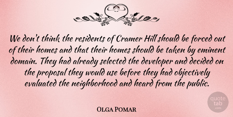 Olga Pomar Quote About Decided, Developer, Eminent, Forced, Heard: We Dont Think The Residents...
