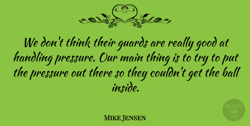 Mike Jensen Quote About Ball, Good, Guards, Handling, Main: We Dont Think Their Guards...
