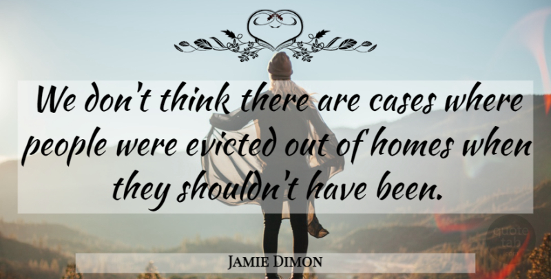 Jamie Dimon Quote About Home, Thinking, People: We Dont Think There Are...