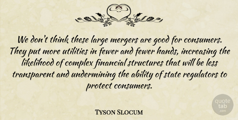 Tyson Slocum Quote About Ability, Complex, Fewer, Financial, Good: We Dont Think These Large...