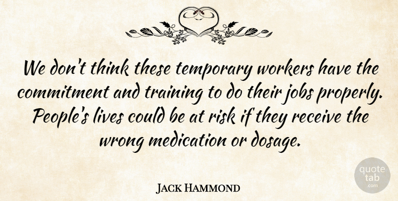 Jack Hammond Quote About Commitment, Jobs, Lives, Medication, Receive: We Dont Think These Temporary...