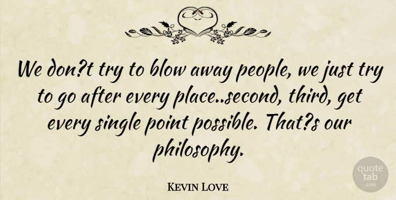 Kevin Love Quote About Blow, Point, Single: We Dont Try To Blow...