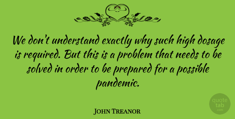John Treanor Quote About Dosage, Exactly, High, Needs, Order: We Dont Understand Exactly Why...