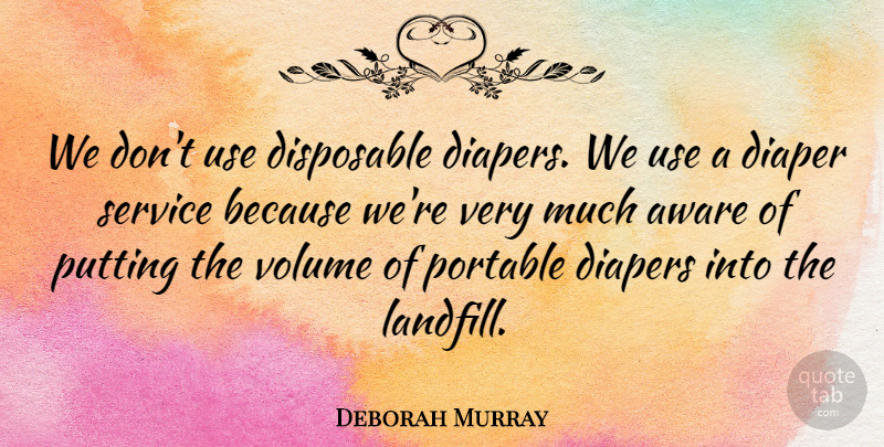 Deborah Murray Quote About Aware, Diaper, Diapers, Disposable, Portable: We Dont Use Disposable Diapers...