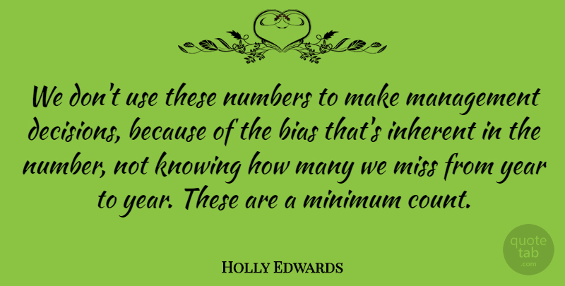 Holly Edwards Quote About Bias, Inherent, Knowing, Management, Minimum: We Dont Use These Numbers...